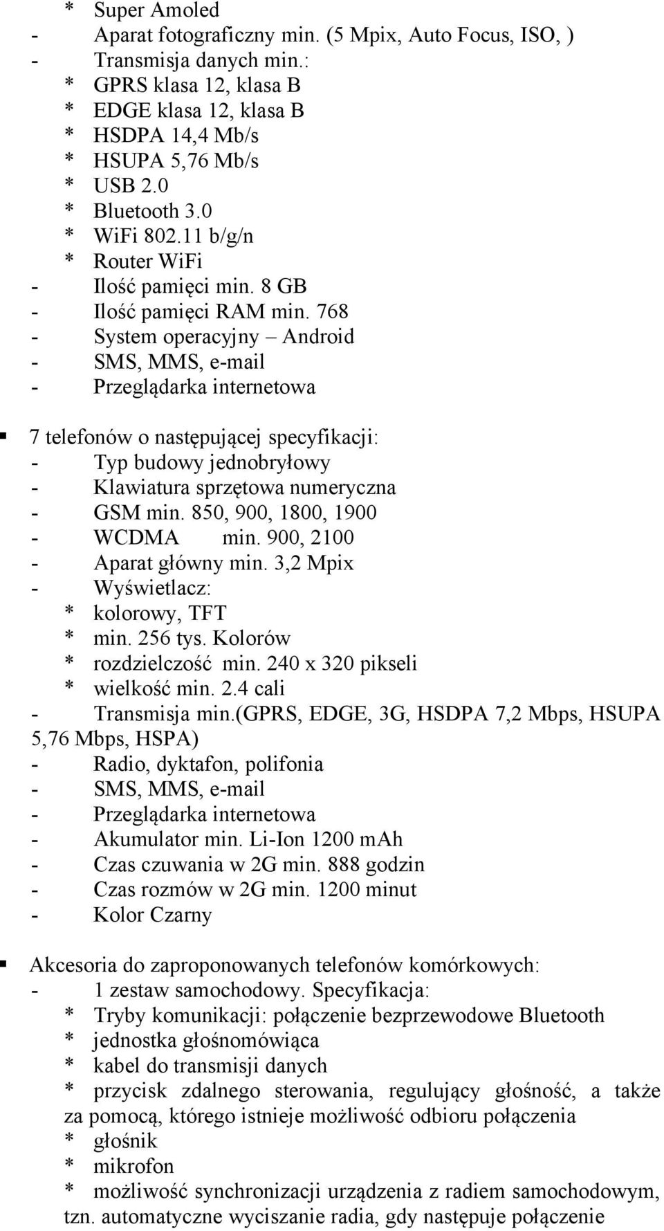 768 - System operacyjny Android - SMS, MMS, e-mail - Przeglądarka internetowa 7 telefonów o następującej specyfikacji: - Typ budowy jednobryłowy - Klawiatura sprzętowa numeryczna - GSM min.