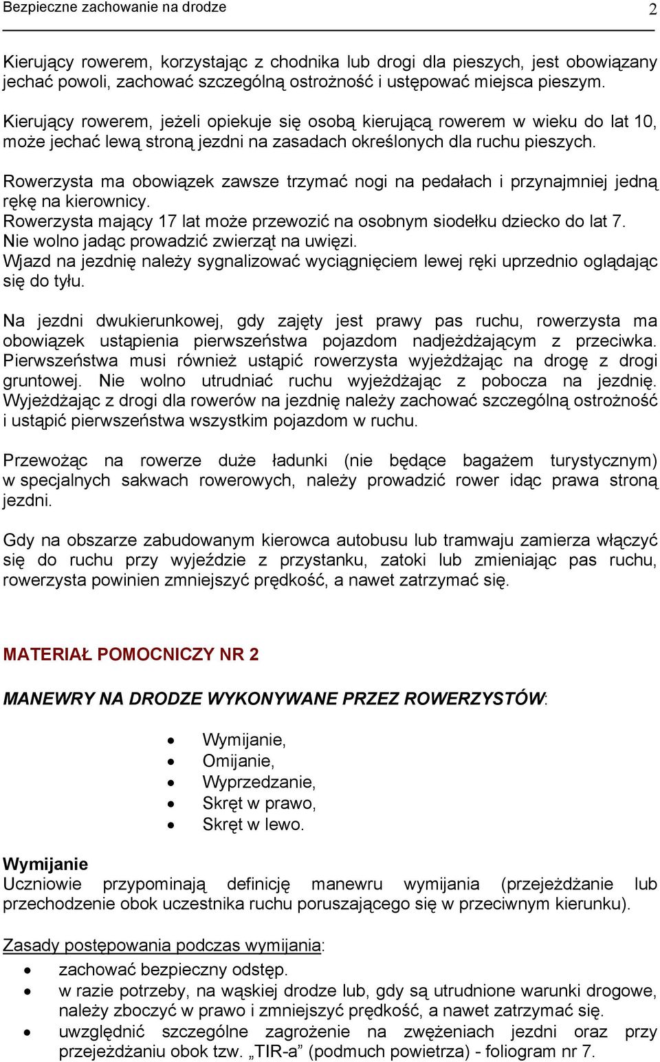 Rowerzysta ma obowiązek zawsze trzymać nogi na pedałach i przynajmniej jedną rękę na kierownicy. Rowerzysta mający 17 lat może przewozić na osobnym siodełku dziecko do lat 7.