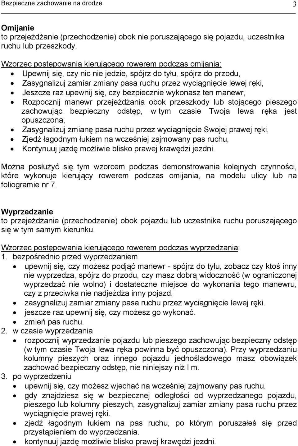 Jeszcze raz upewnij się, czy bezpiecznie wykonasz ten manewr, Rozpocznij manewr przejeżdżania obok przeszkody lub stojącego pieszego zachowując bezpieczny odstęp, w tym czasie Twoja lewa ręka jest