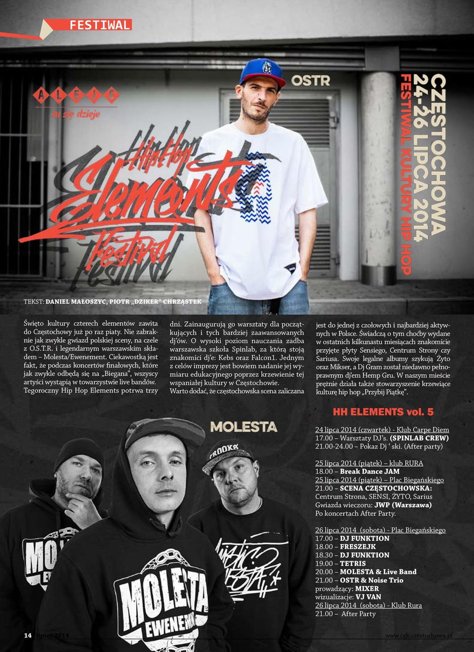 Ciekawostką jest fakt, że podczas koncertów finałowych, które jak zwykle odbędą się na Biegana, wszyscy artyści wystąpią w towarzystwie live bandów. Tegoroczny Hip Hop Elements potrwa trzy dni.