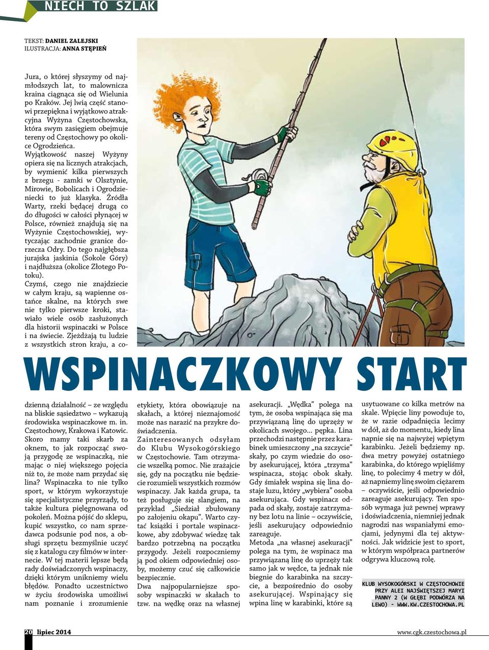 Wyjątkowość naszej Wyżyny opiera się na licznych atrakcjach, by wymienić kilka pierwszych z brzegu - zamki w Olsztynie, Mirowie, Bobolicach i Ogrodzieniecki to już klasyka.