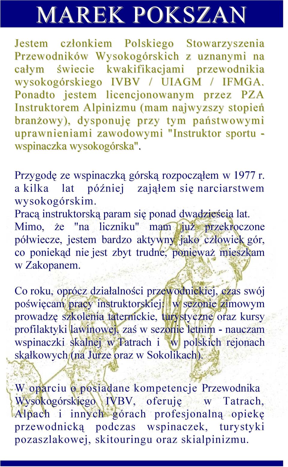 Przygodę ze wspinaczką górską rozpocząłem w 1977 r. a kilka lat później zająłem się narciarstwem wysokogórskim. Pracą instruktorską param się ponad dwadzieścia lat.