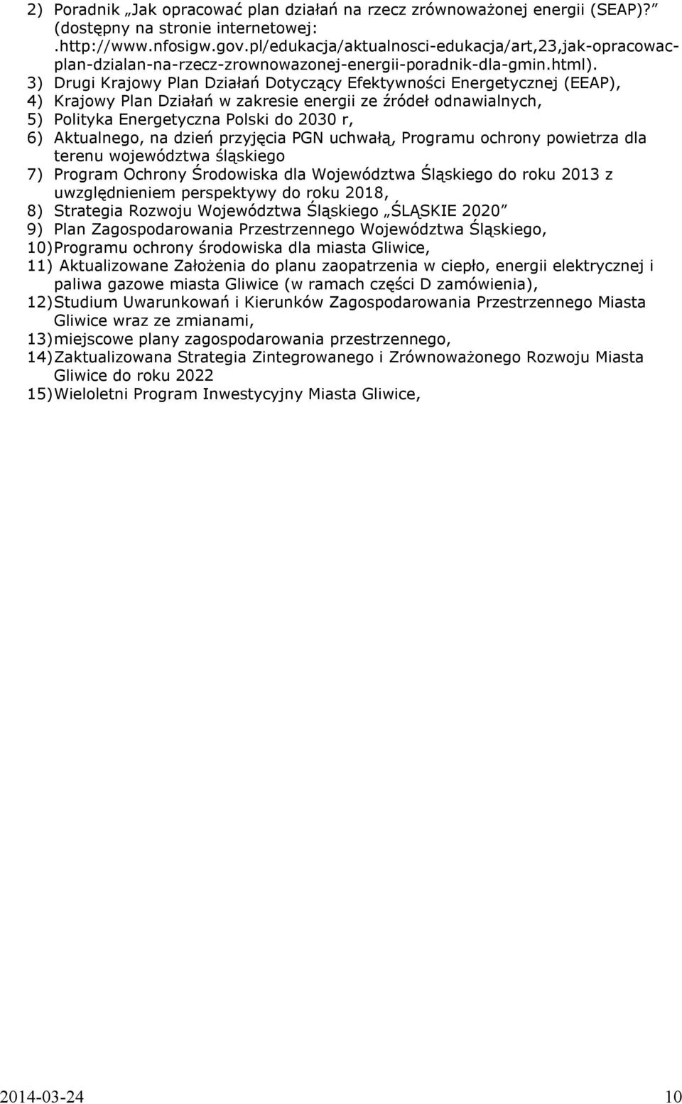 3) Drugi Krajowy Plan Działań Dotyczący Efektywności Energetycznej (EEAP), 4) Krajowy Plan Działań w zakresie energii ze źródeł odnawialnych, 5) Polityka Energetyczna Polski do 2030 r, 6) Aktualnego,