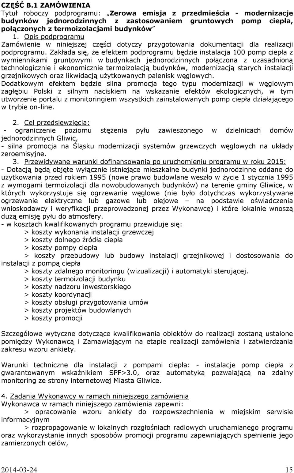 Zakłada się, że efektem podprogramu będzie instalacja 100 pomp ciepła z wymiennikami gruntowymi w budynkach jednorodzinnych połączona z uzasadnioną technologicznie i ekonomicznie termoizolacją