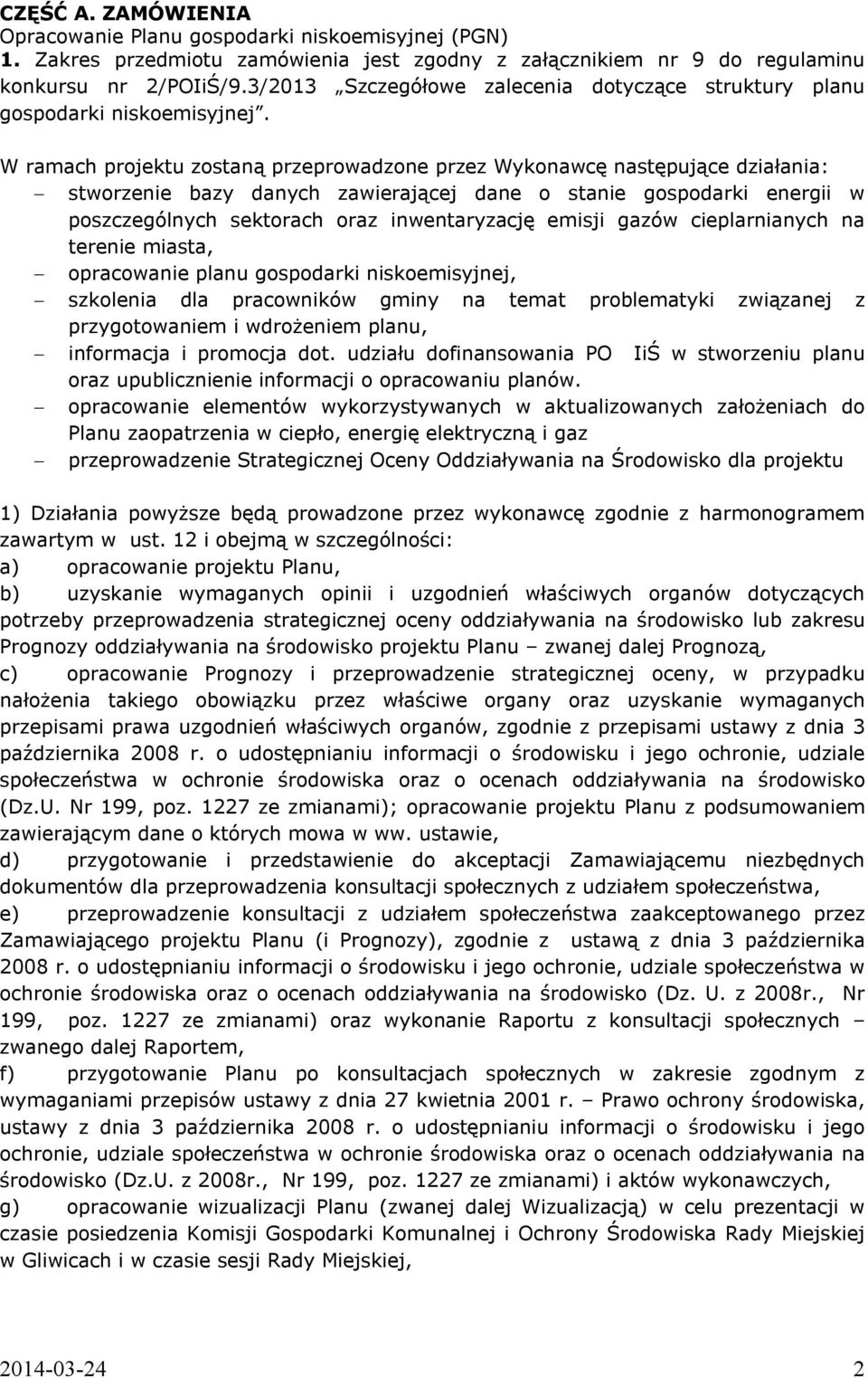 W ramach projektu zostaną przeprowadzone przez Wykonawcę następujące działania: stworzenie bazy danych zawierającej dane o stanie gospodarki energii w poszczególnych sektorach oraz inwentaryzację