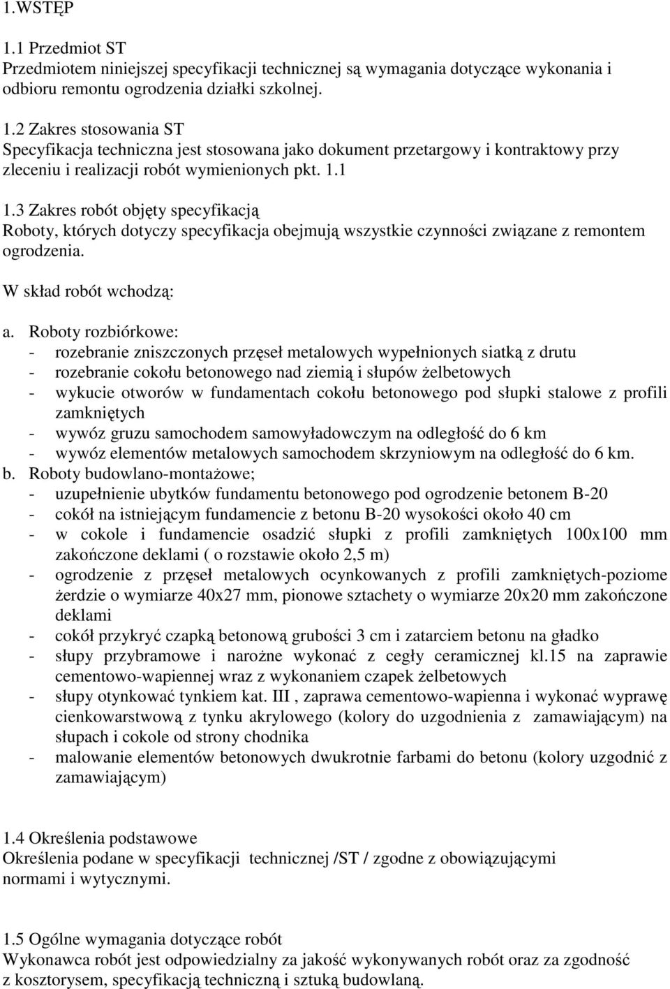 Roboty rozbiórkowe: - rozebranie zniszczonych przęseł metalowych wypełnionych siatką z drutu - rozebranie cokołu betonowego nad ziemią i słupów Ŝelbetowych - wykucie otworów w fundamentach cokołu