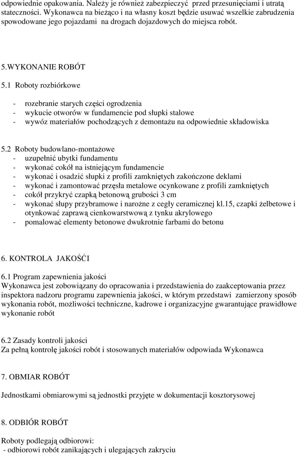 1 Roboty rozbiórkowe - rozebranie starych części ogrodzenia - wykucie otworów w fundamencie pod słupki stalowe - wywóz materiałów pochodzących z demontaŝu na odpowiednie składowiska 5.