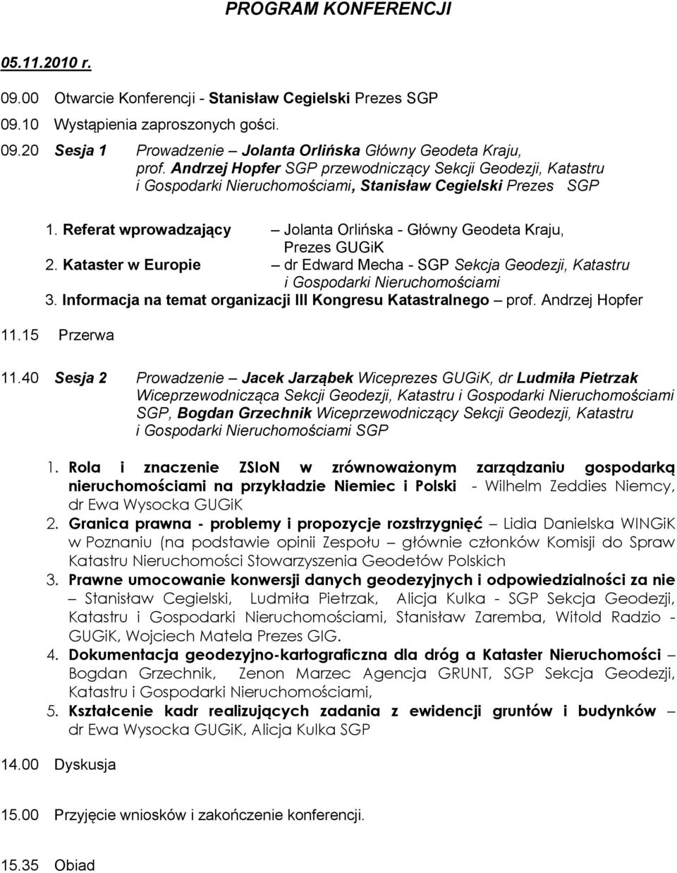 Referat wprowadzający Jolanta Orlińska - Główny Geodeta Kraju, Prezes GUGiK 2. Kataster w Europie dr Edward Mecha - SGP Sekcja Geodezji, Katastru i Gospodarki Nieruchomościami 3.