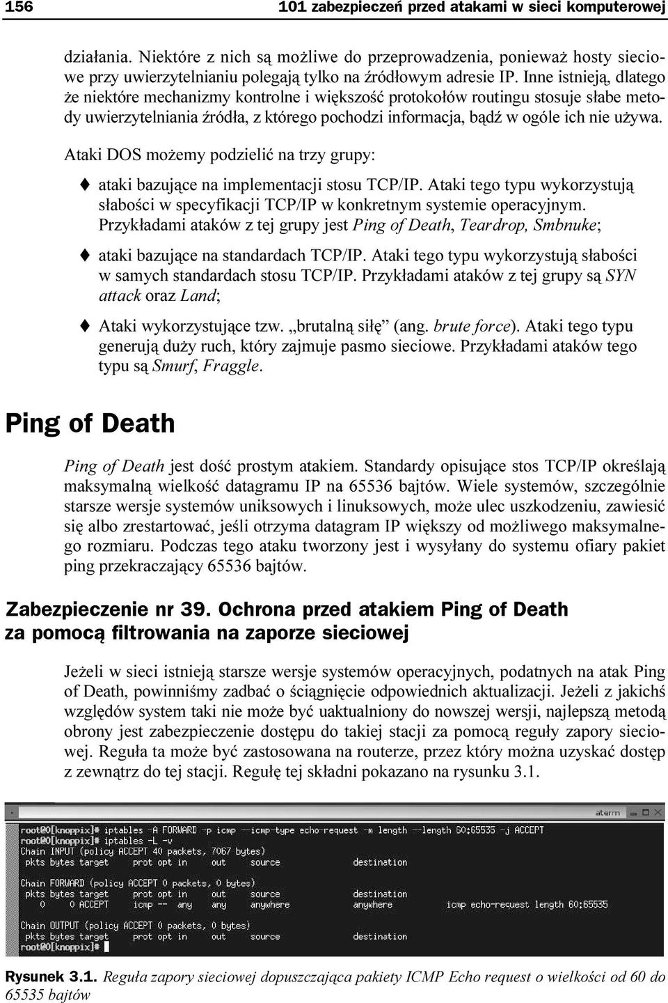 Ataki DOS możemy podzielić na trzy grupy: ataki bazujące na implementacji stosu TCP/IP. Ataki tego typu wykorzystują słabości w specyfikacji TCP/IP w konkretnym systemie operacyjnym.