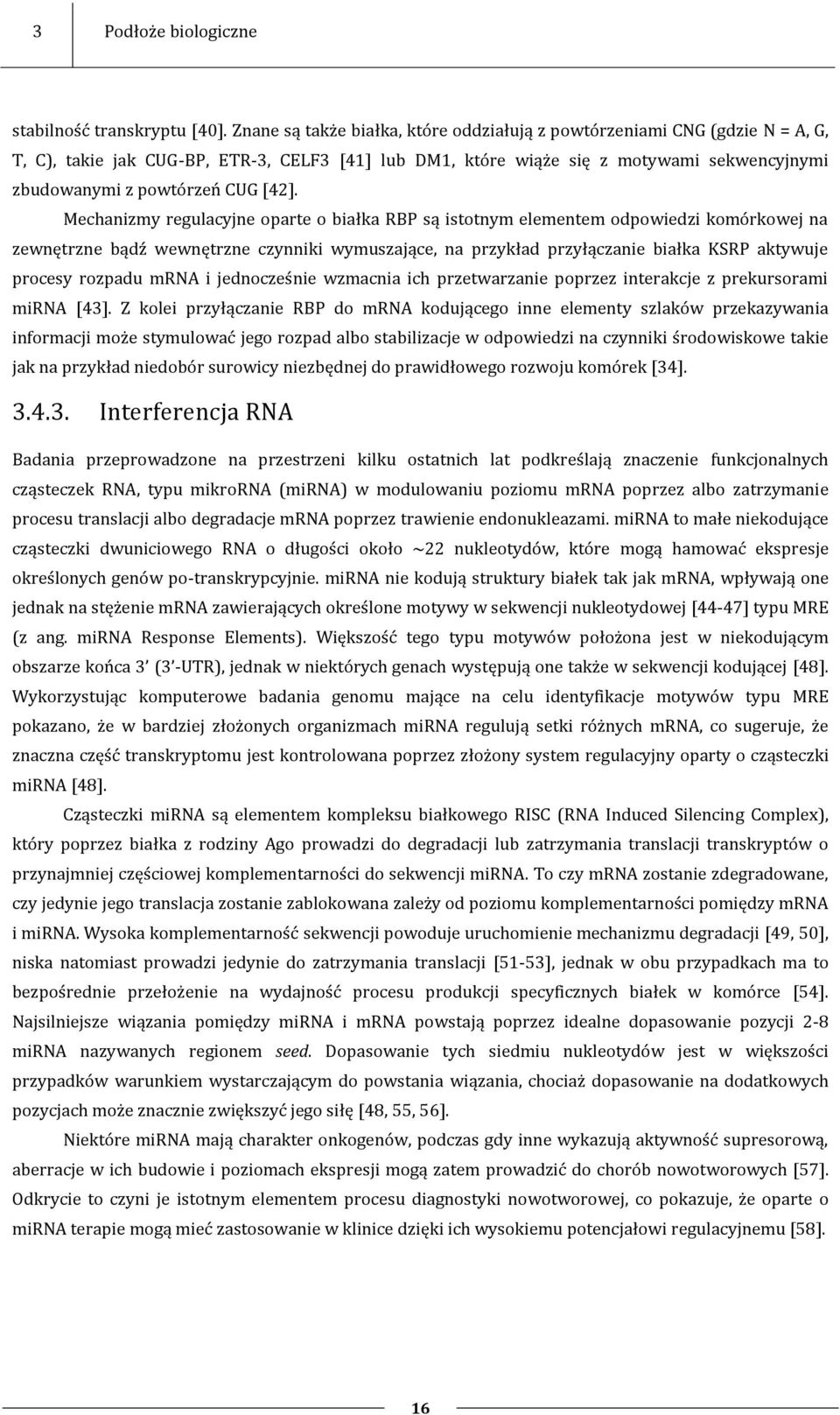 [42]. Mechanizmy regulacyjne oparte o białka RBP są istotnym elementem odpowiedzi komórkowej na zewnętrzne bądź wewnętrzne czynniki wymuszające, na przykład przyłączanie białka KSRP aktywuje procesy