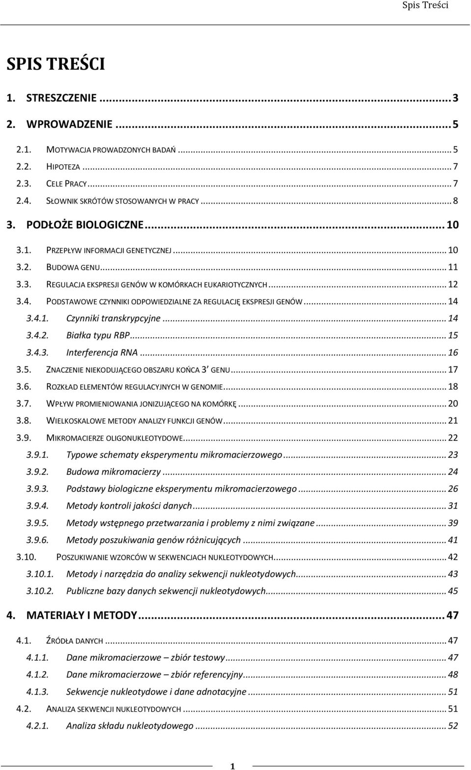 .. 12 3.4. PODSTAWOWE CZYNNIKI ODPOWIEDZIALNE ZA REGULACJĘ EKSPRESJI GENÓW... 14 3.4.1. Czynniki transkrypcyjne... 14 3.4.2. Białka typu RBP... 15 3.4.3. Interferencja RNA... 16 3.5. ZNACZENIE NIEKODUJĄCEGO OBSZARU KOOCA 3 GENU.