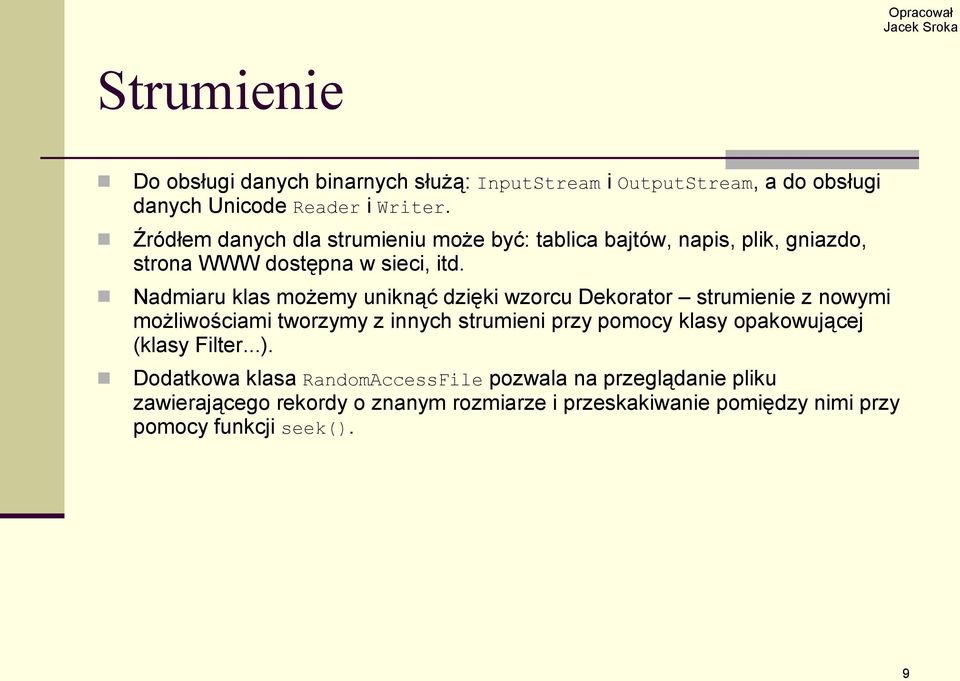 Nadmiaru klas możemy uniknąć dzięki wzorcu Dekorator strumienie z nowymi możliwościami tworzymy z innych strumieni przy pomocy klasy