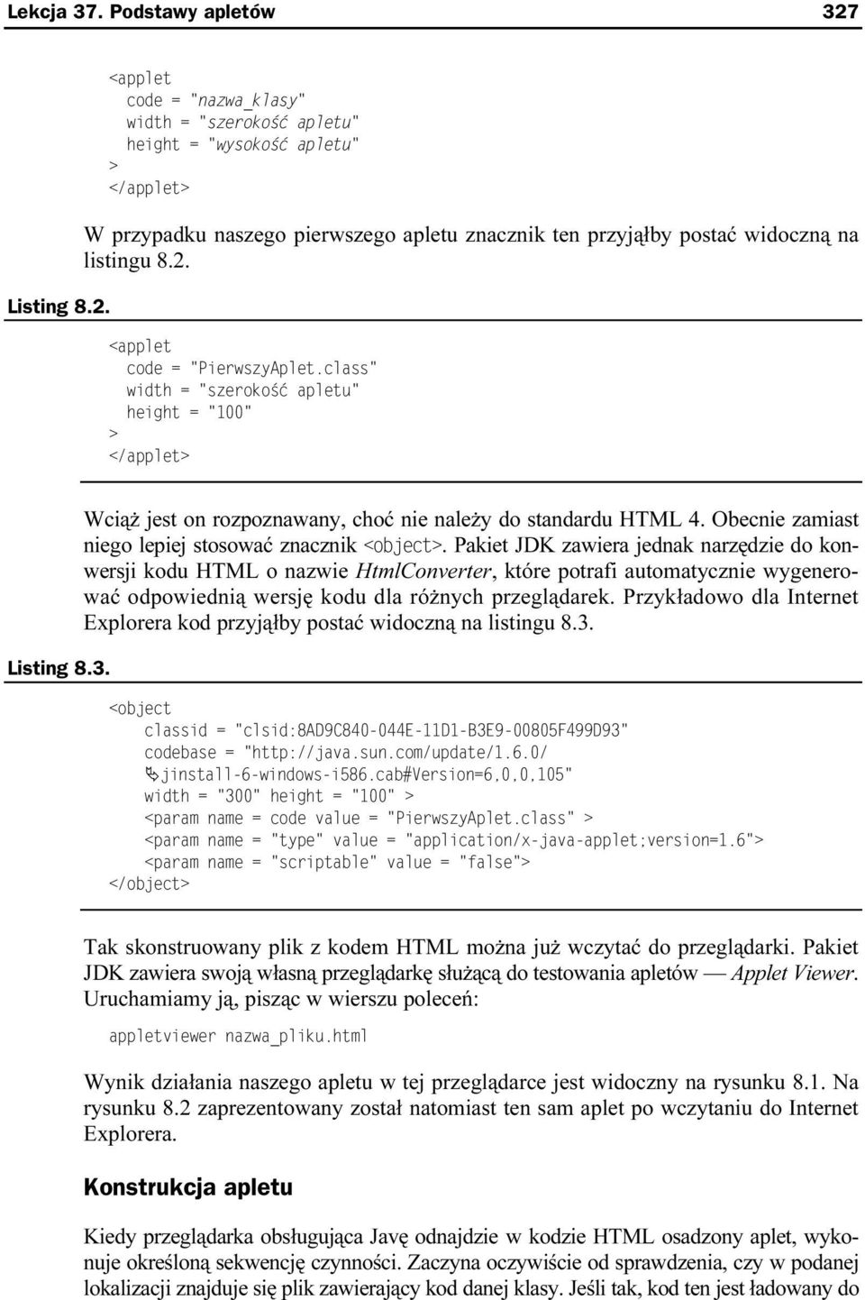 2. <applet code = "PierwszyAplet.class" width = "szerokość apletu" height = "100" > </applet> Listing 8.3. Wciąż jest on rozpoznawany, choć nie należy do standardu HTML 4.