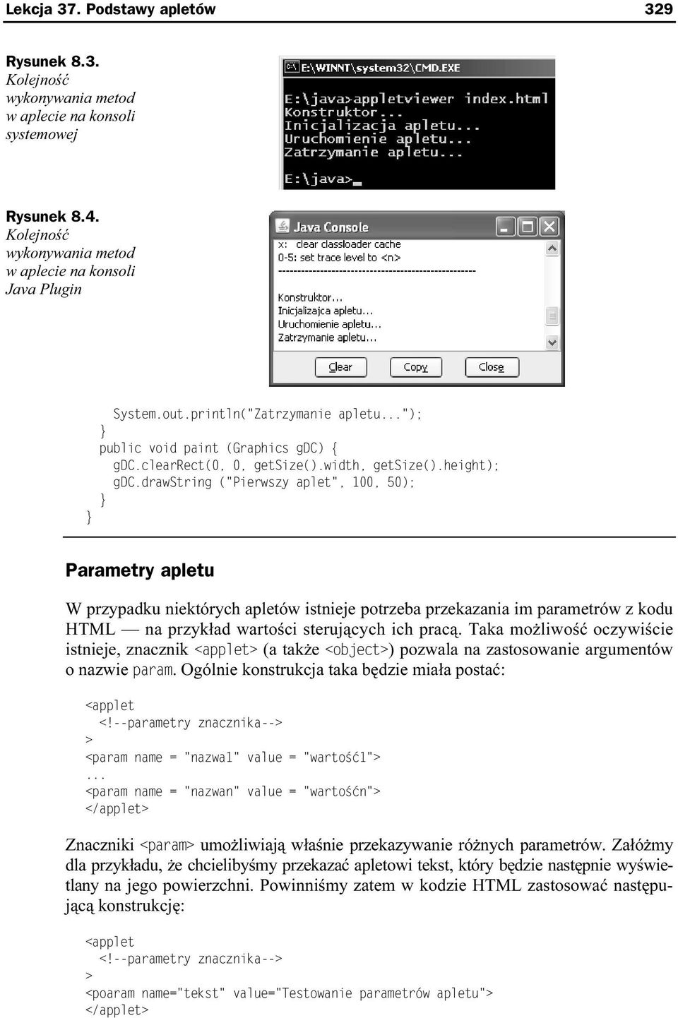 drawstring ("Pierwszy aplet", 100, 50); Parametry apletu W przypadku niektórych apletów istnieje potrzeba przekazania im parametrów z kodu HTML na przykład wartości sterujących ich pracą.