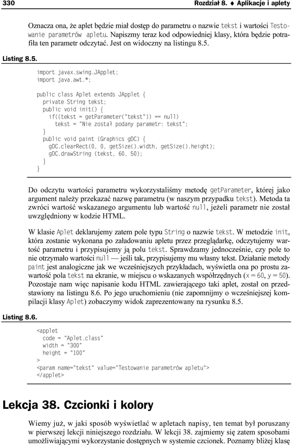 *; public class Aplet extends JApplet { private String tekst; public void init() { if((tekst = getparameter("tekst")) == null) tekst = "Nie został podany parametr: tekst"; public void paint (Graphics