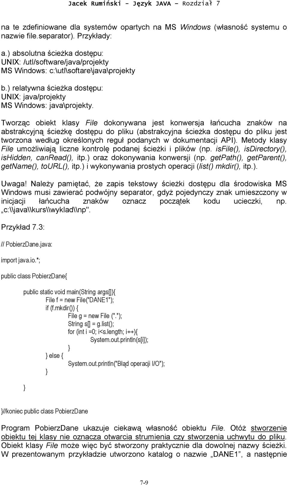 Tworząc obiekt klasy File dokonywana jest konwersja łańcucha znaków na abstrakcyjną ścieżkę dostępu do pliku (abstrakcyjna ścieżka dostępu do pliku jest tworzona według określonych reguł podanych w