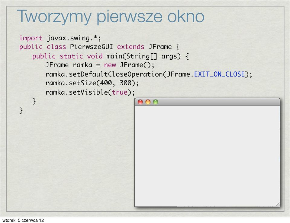 main(string[] args) { JFrame ramka = new JFrame(); ramka.