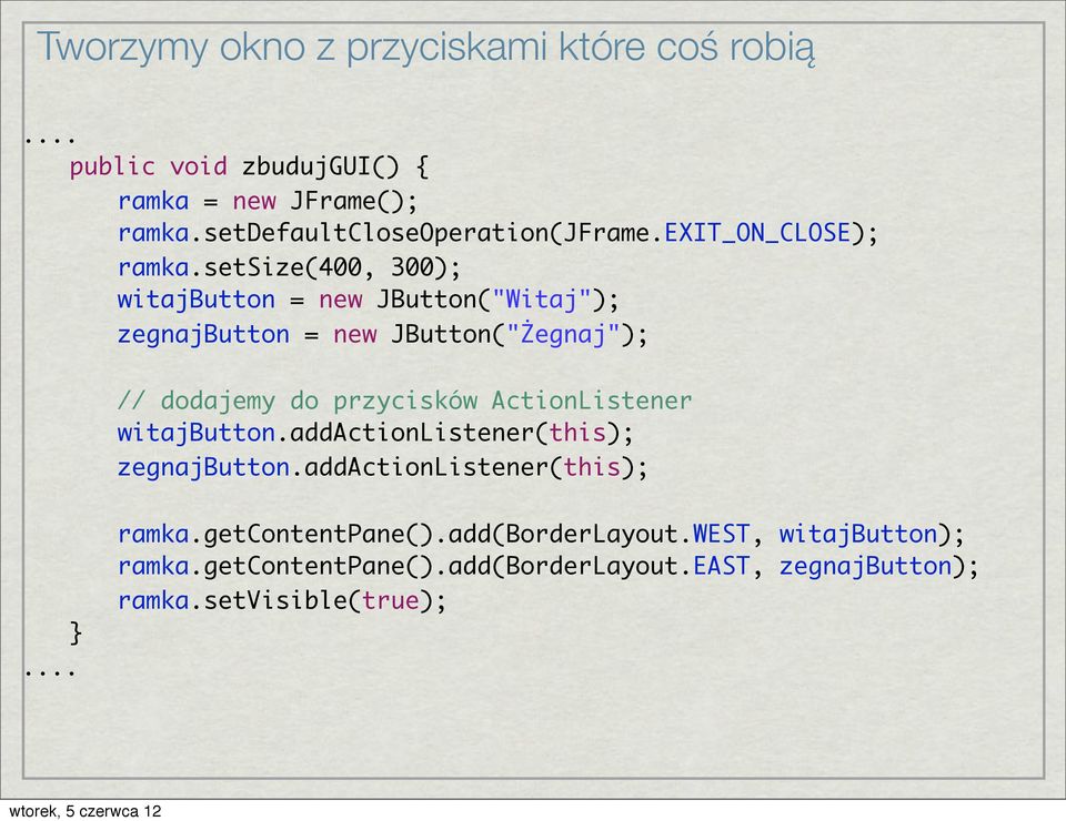 setsize(400, 300); witajbutton = new JButton("Witaj"); zegnajbutton = new JButton("Żegnaj"); // dodajemy do przycisków