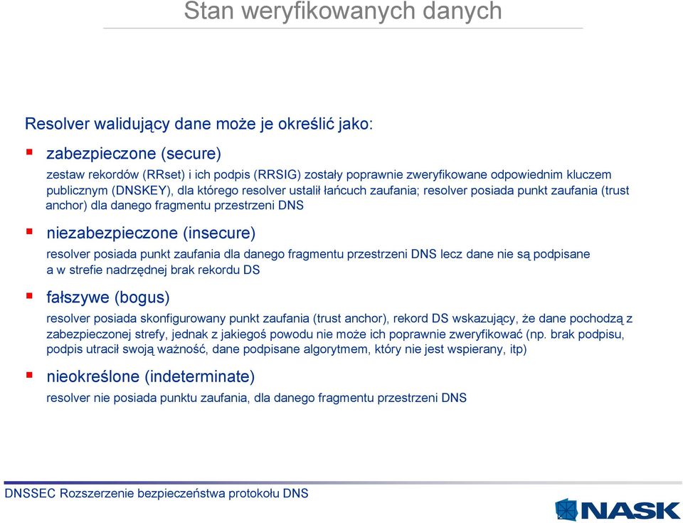punkt zaufania dla danego fragmentu przestrzeni DNS lecz dane nie są podpisane a w strefie nadrzędnej brak rekordu DS fałszywe (bogus) resolver posiada skonfigurowany punkt zaufania (trust anchor),