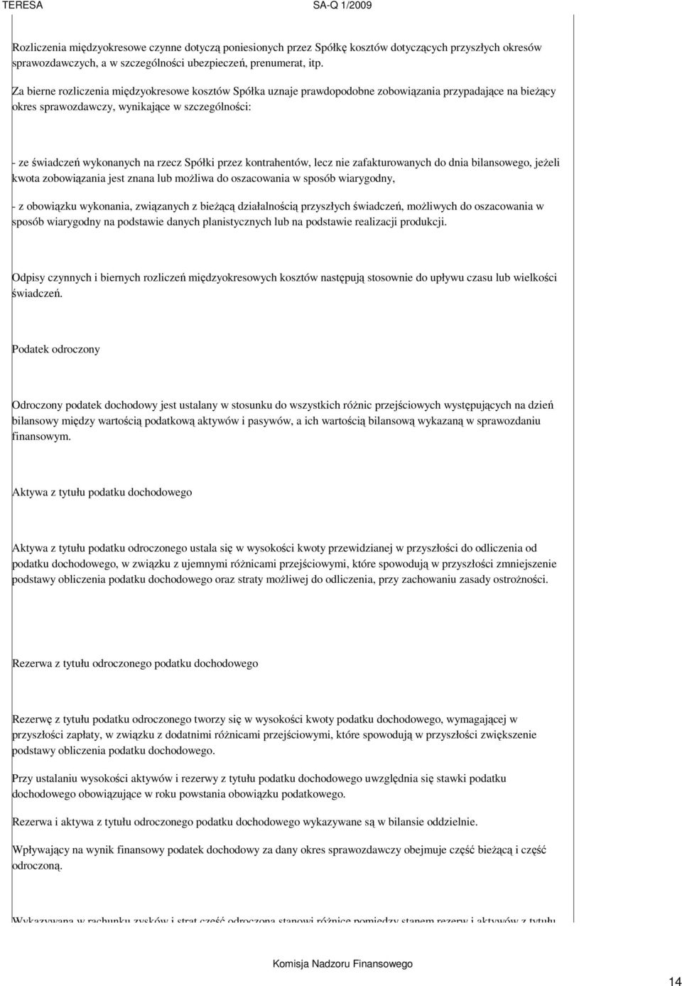 Spółki przez kontrahentów, lecz nie zafakturowanych do dnia bilansowego, jeŝeli kwota zobowiązania jest znana lub moŝliwa do oszacowania w sposób wiarygodny, - z obowiązku wykonania, związanych z