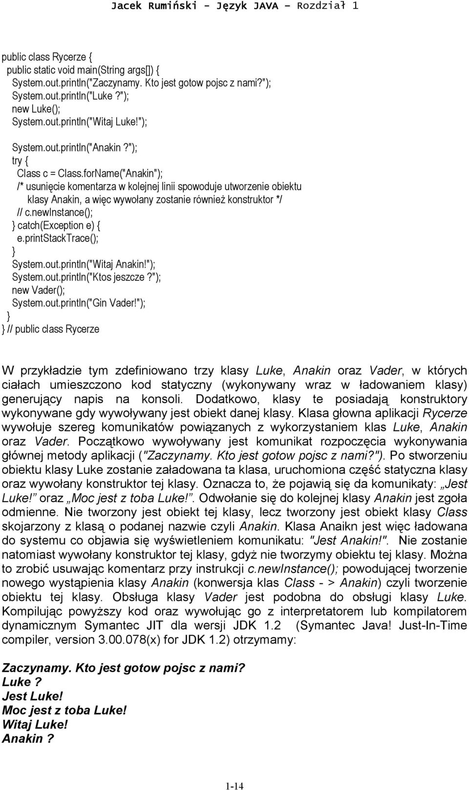 forName("Anakin"); /* usunięcie komentarza w kolejnej linii spowoduje utworzenie obiektu klasy Anakin, a więc wywołany zostanie również konstruktor */ // c.newinstance(); catch(exception e) { e.
