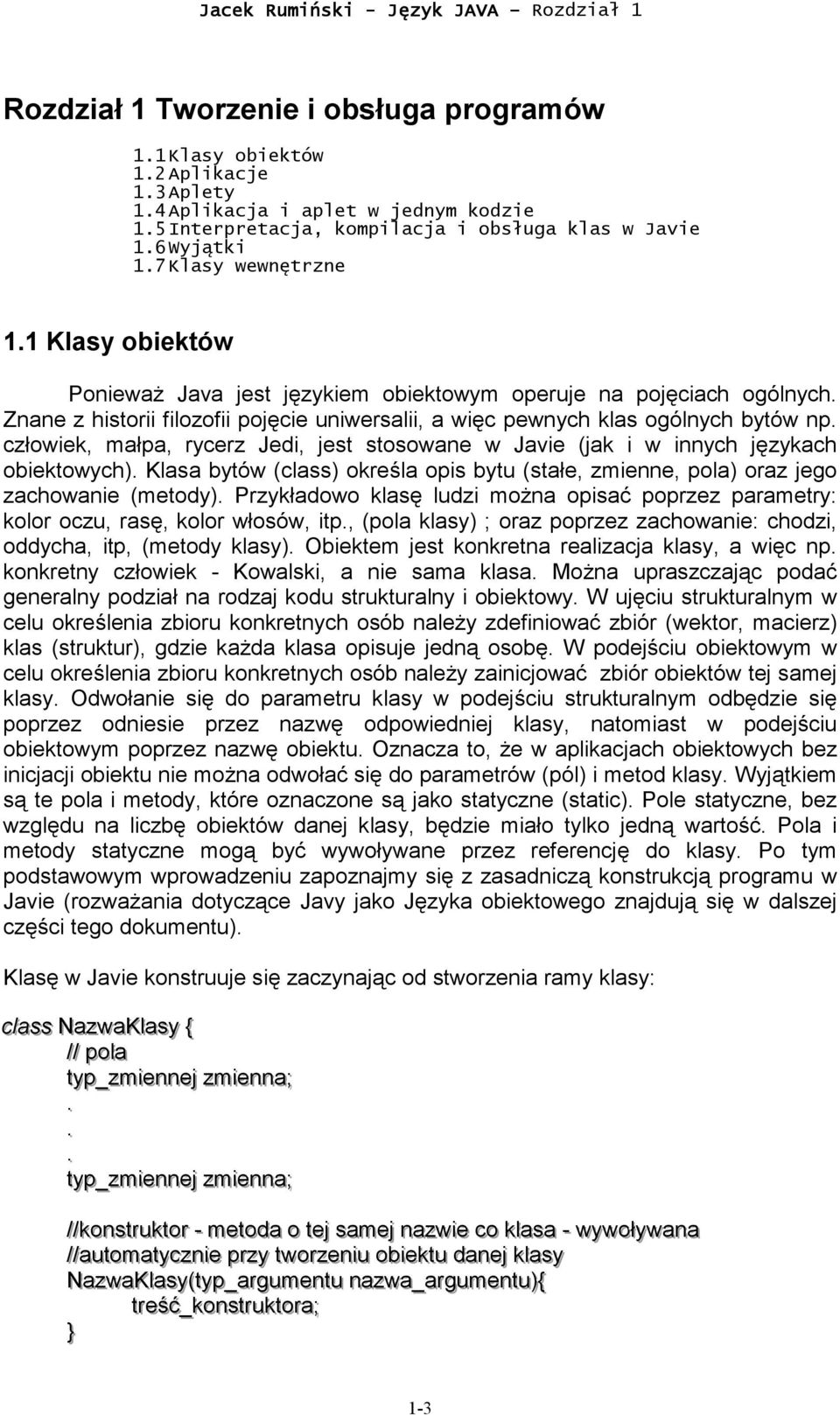 Znane z historii filozofii pojęcie uniwersalii, a więc pewnych klas ogólnych bytów np. człowiek, małpa, rycerz Jedi, jest stosowane w Javie (jak i w innych językach obiektowych).