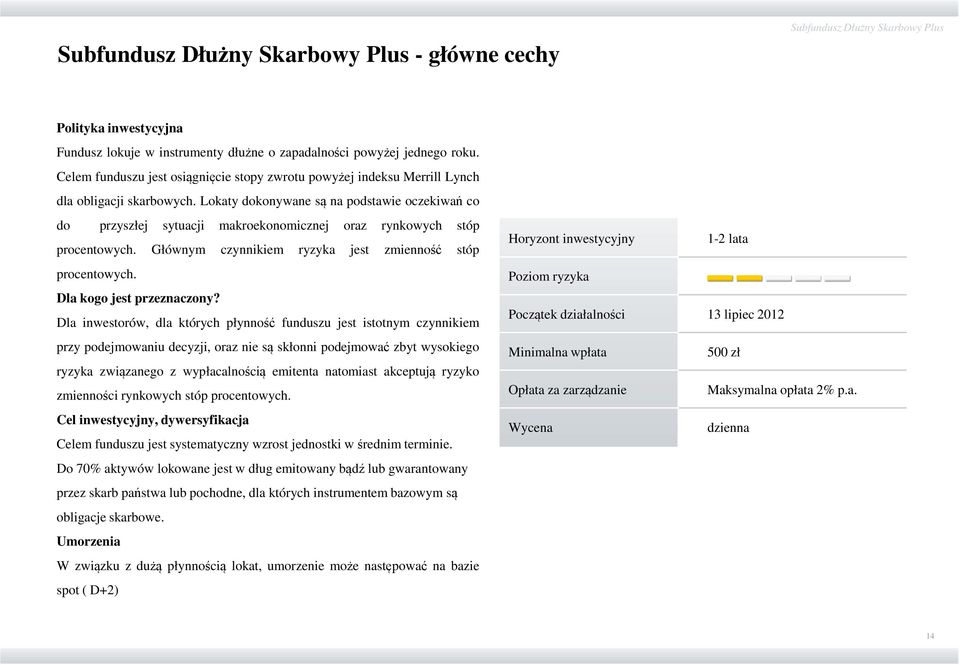 Lokaty dokonywane są na podstawie oczekiwań co do przyszłej sytuacji makroekonomicznej oraz rynkowych stóp procentowych. Głównym czynnikiem ryzyka jest zmienność stóp procentowych.