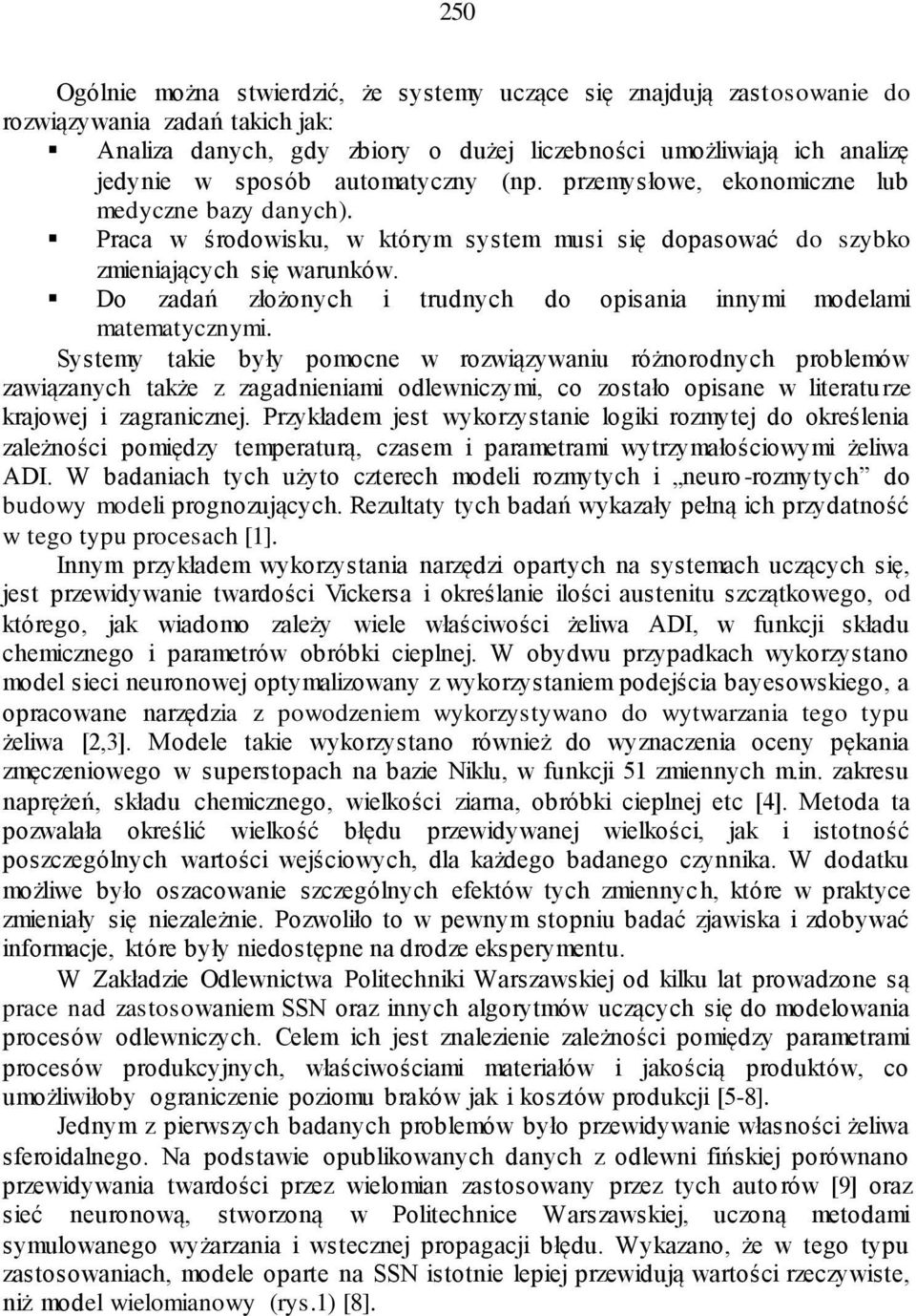 Do zadań złożonych i trudnych do opisania innymi modelami matematycznymi.