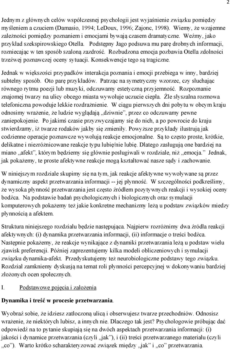 Podstępny Jago podsuwa mu parę drobnych informacji, rozniecając w ten sposób szaloną zazdrość. Rozbudzona emocja pozbawia Otella zdolności trzeźwej poznawczej oceny sytuacji.