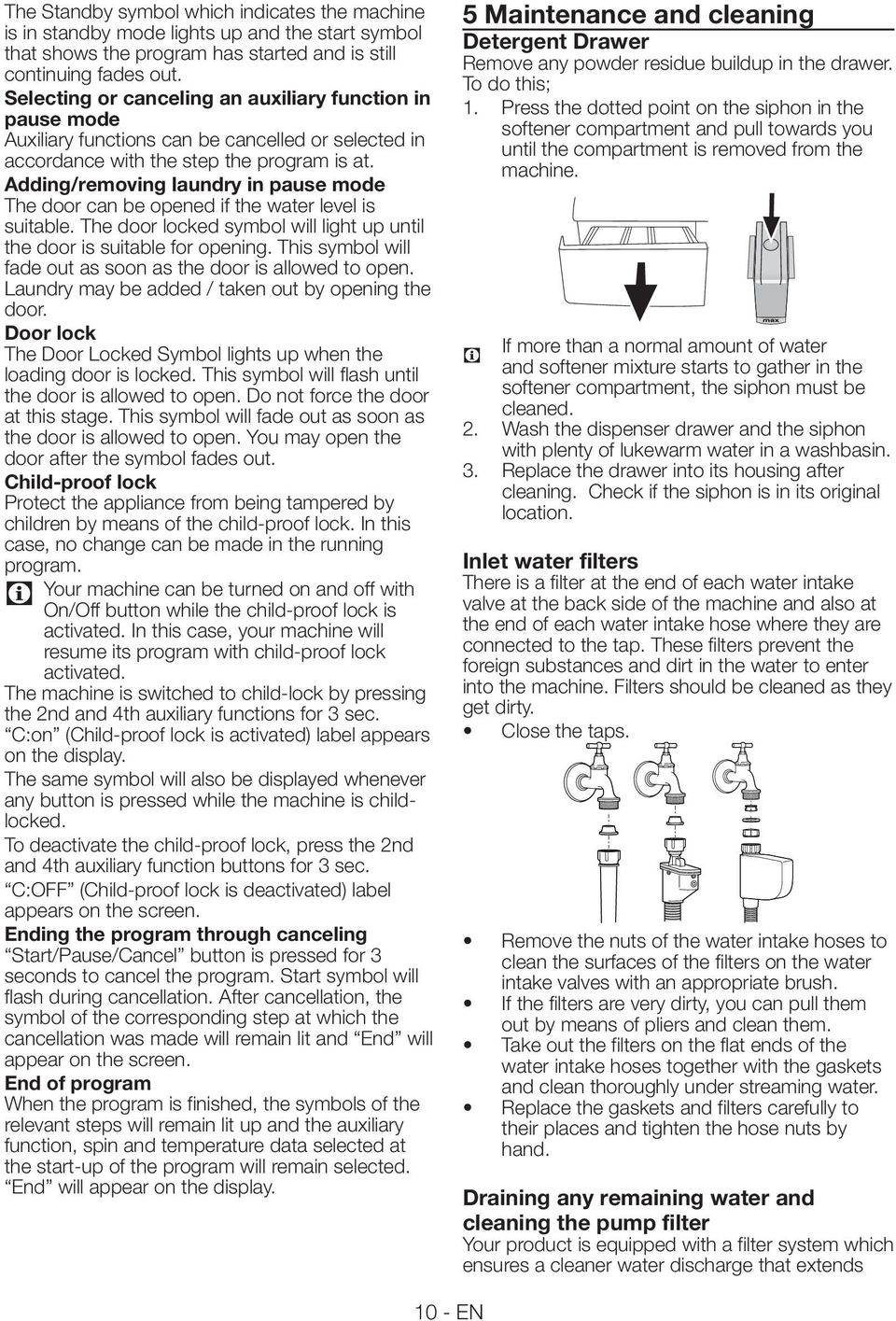 Adding/removing laundry in pause mode The door can be opened if the water level is suitable. The door locked symbol will light up until the door is suitable for opening.