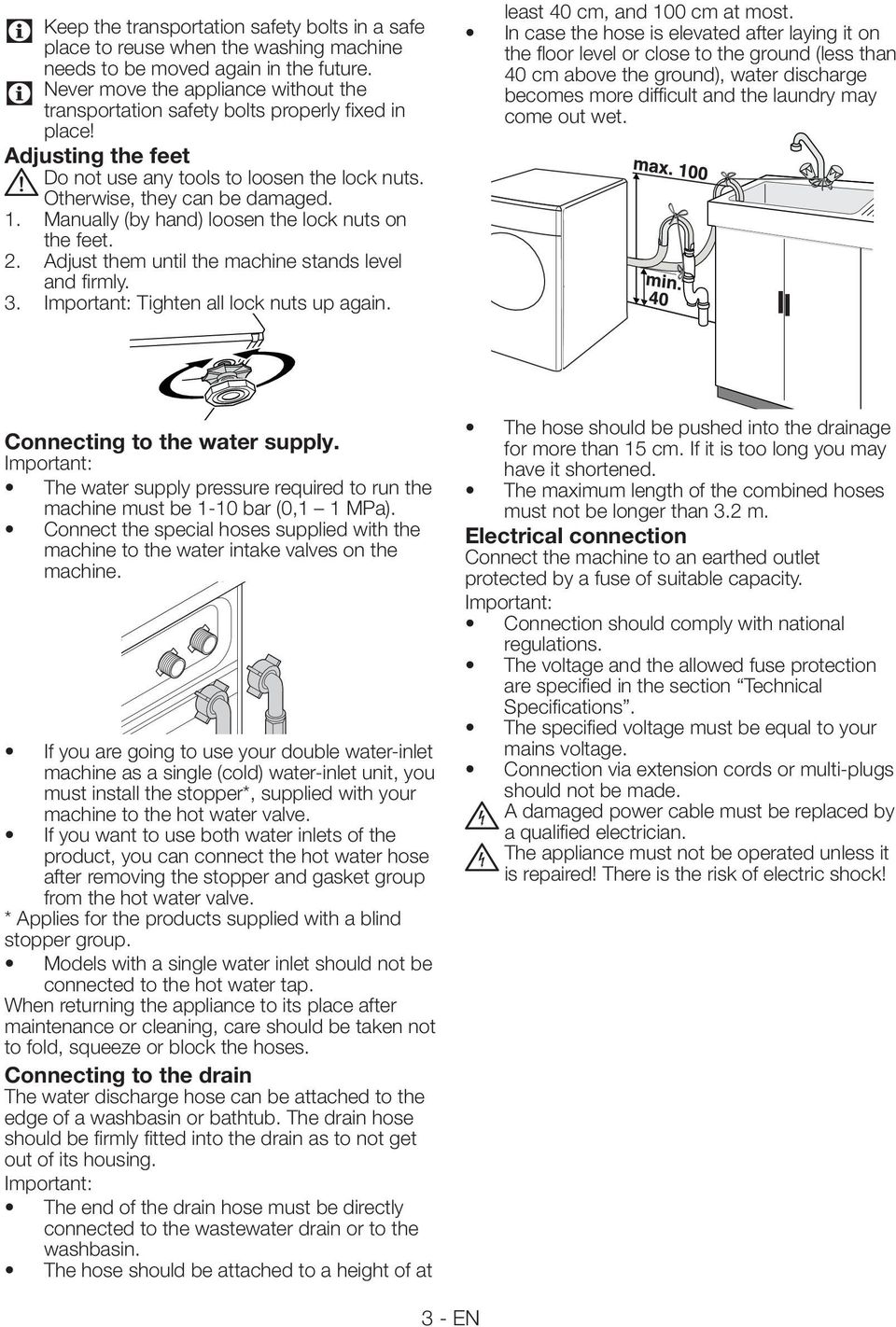 Manually (by hand) loosen the lock nuts on the feet. 2. Adjust them until the machine stands level and firmly. 3. Important: Tighten all lock nuts up again. least 40 cm, and 100 cm at most.
