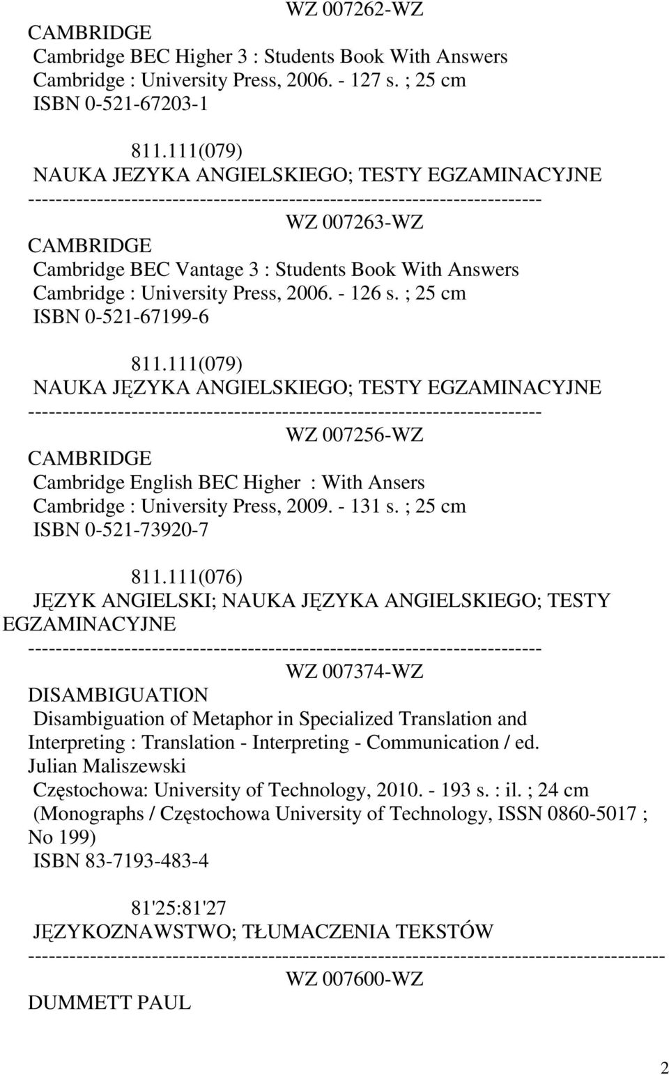 ; 25 cm ISBN 0-521-67199-6 811.111(079) NAUKA JĘZYKA ANGIELSKIEGO; TESTY EGZAMINACYJNE WZ 007256-WZ CAMBRIDGE Cambridge English BEC Higher : With Ansers Cambridge : University Press, 2009. - 131 s.
