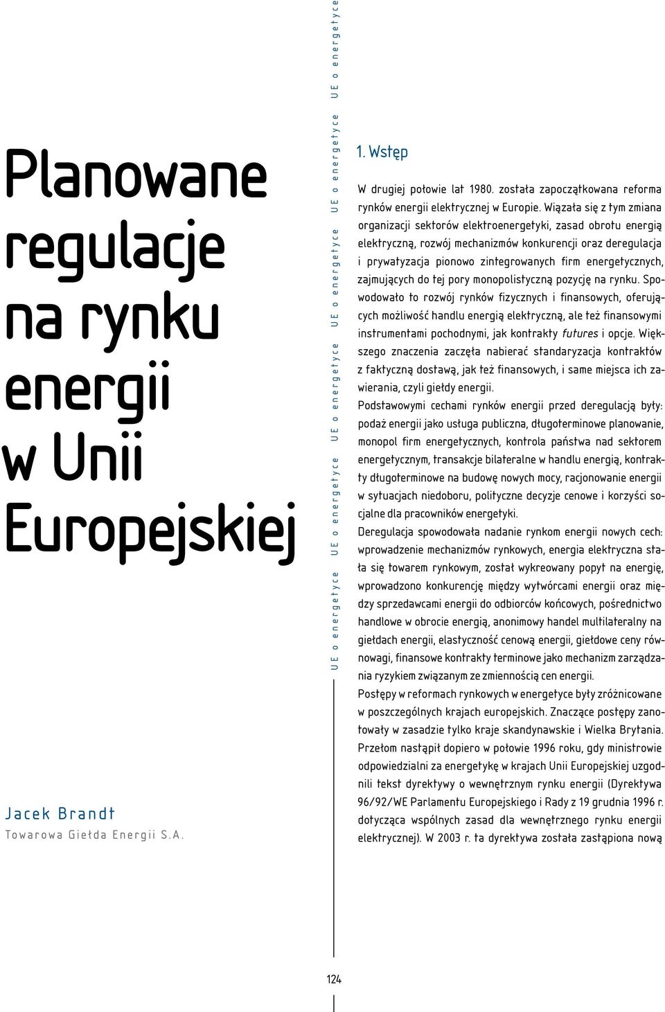 Wiązała się z tym zmiana organizacji sektorów elektroenergetyki, zasad obrotu energią elektryczną, rozwój mechanizmów konkurencji oraz deregulacja i prywatyzacja pionowo zintegrowanych firm