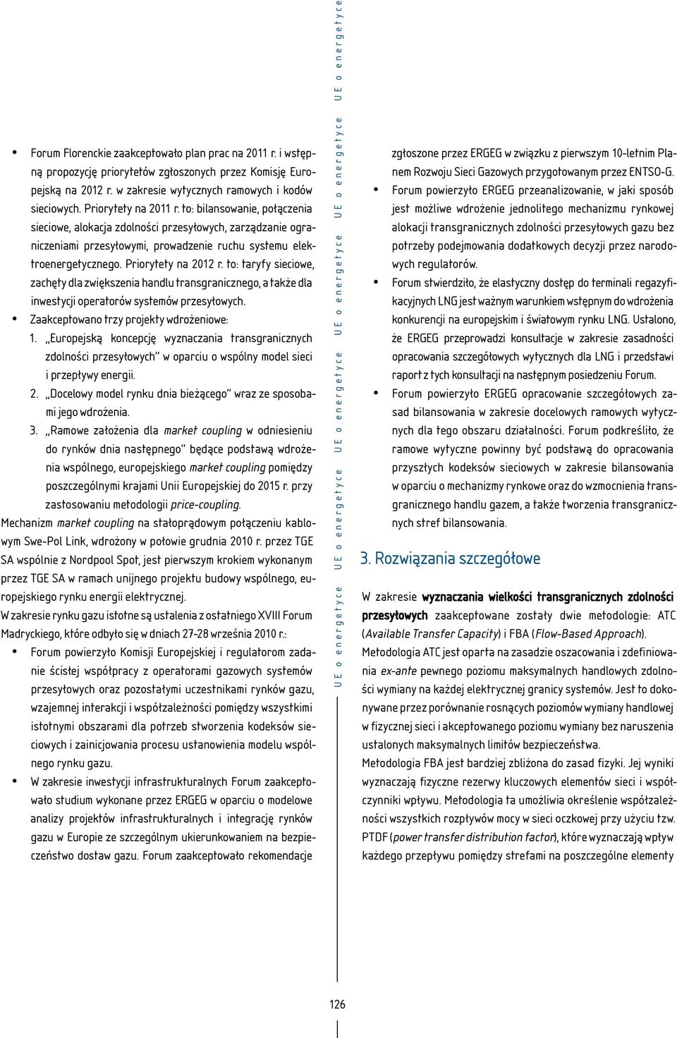 Priorytety na 2012 r. to: taryfy sieciowe, zachęty dla zwiększenia handlu transgranicznego, a także dla inwestycji operatorów systemów przesyłowych. Zaakceptowano trzy projekty wdrożeniowe: 1.