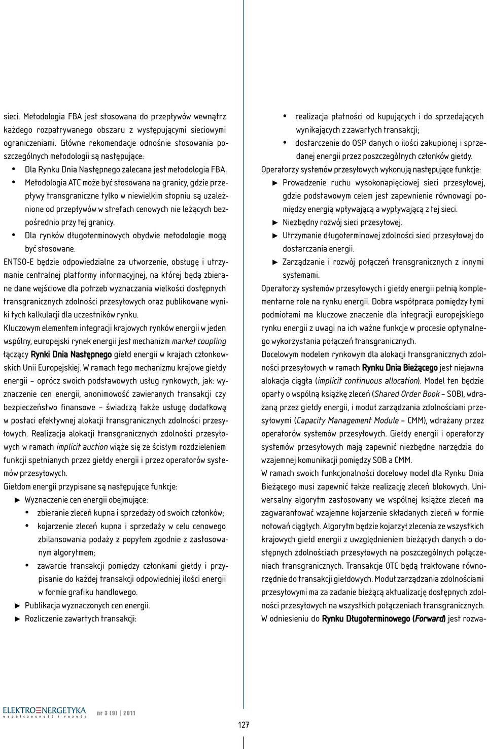 Metodologia ATC może być stosowana na granicy, gdzie przepływy transgraniczne tylko w niewielkim stopniu są uzależnione od przepływów w strefach cenowych nie leżących bezpośrednio przy tej granicy.