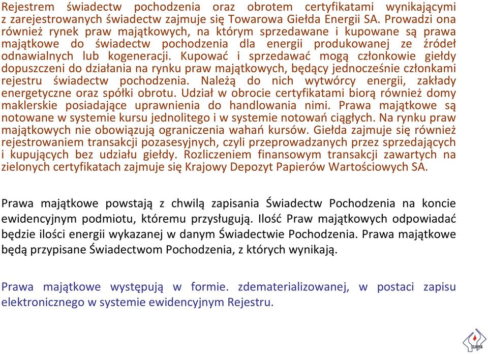 Kupować i sprzedawać mogą członkowie giełdy dopuszczeni do działania na rynku praw majątkowych, będący jednocześnie członkami rejestru świadectw pochodzenia.