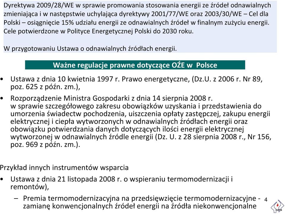 Ważne regulacje prawne dotyczące OŹE w Polsce Ustawa z dnia 10 kwietnia 1997 r. Prawo energetyczne, (Dz.U.z 2006 r. Nr 89, poz. 625 z późn. zm.