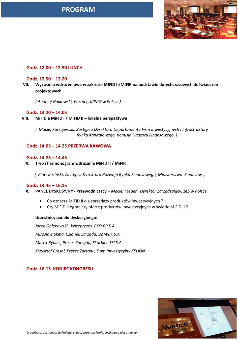 MiFID a MiFID I / MiFID II lokalna perspektywa ( Maciej Kurzajewski, Zastępca Dyrektora Departamentu Firm Inwestycyjnych I Infrastruktury Rynku Kapitałowego, Komisja Nadzoru Finansowego ) Godz. 14.