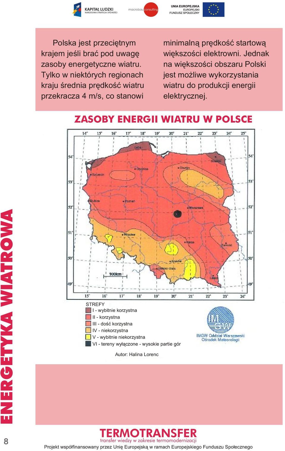 elektrowni. Jednak na większości obszaru Polski jest możliwe wykorzystania wiatru do produkcji energii elektrycznej.