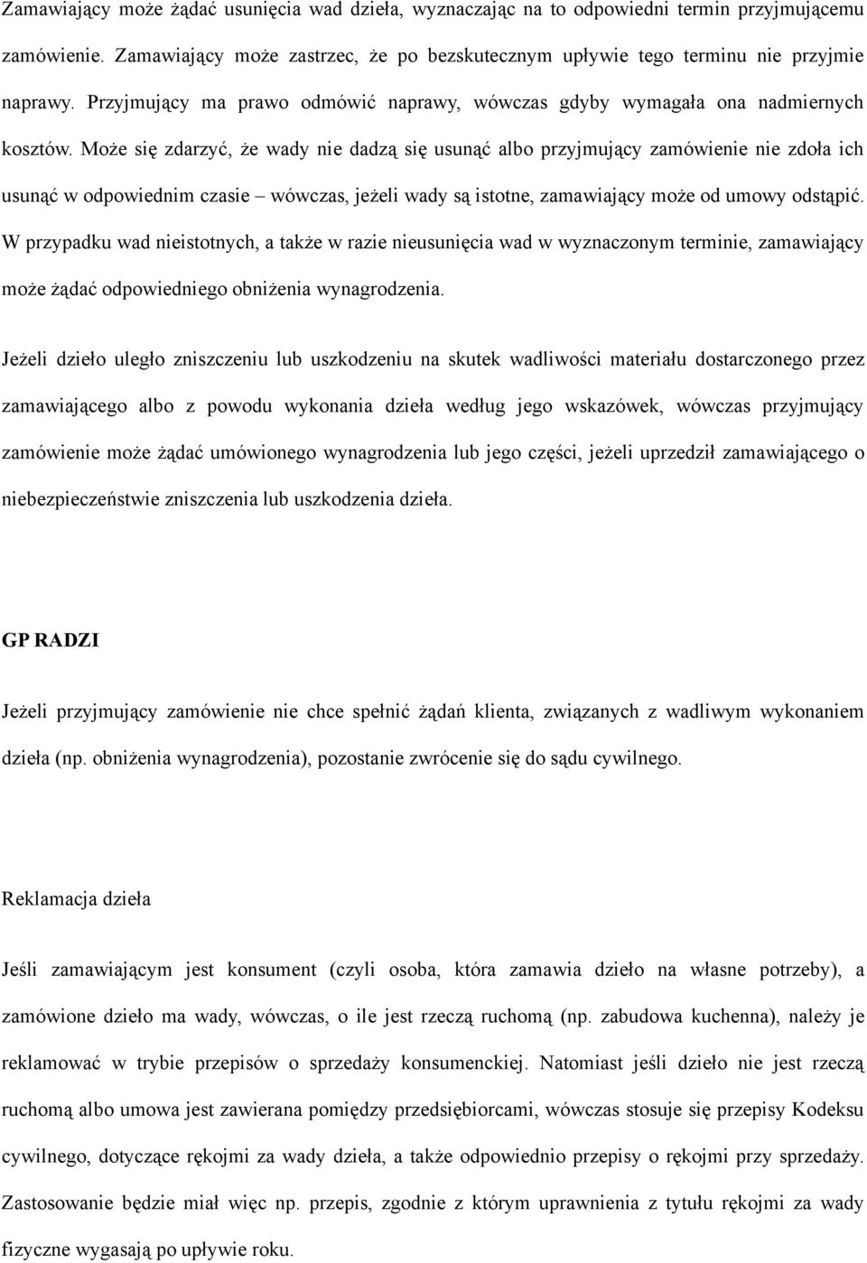 Może się zdarzyć, że wady nie dadzą się usunąć albo przyjmujący zamówienie nie zdoła ich usunąć w odpowiednim czasie wówczas, jeżeli wady są istotne, zamawiający może od umowy odstąpić.