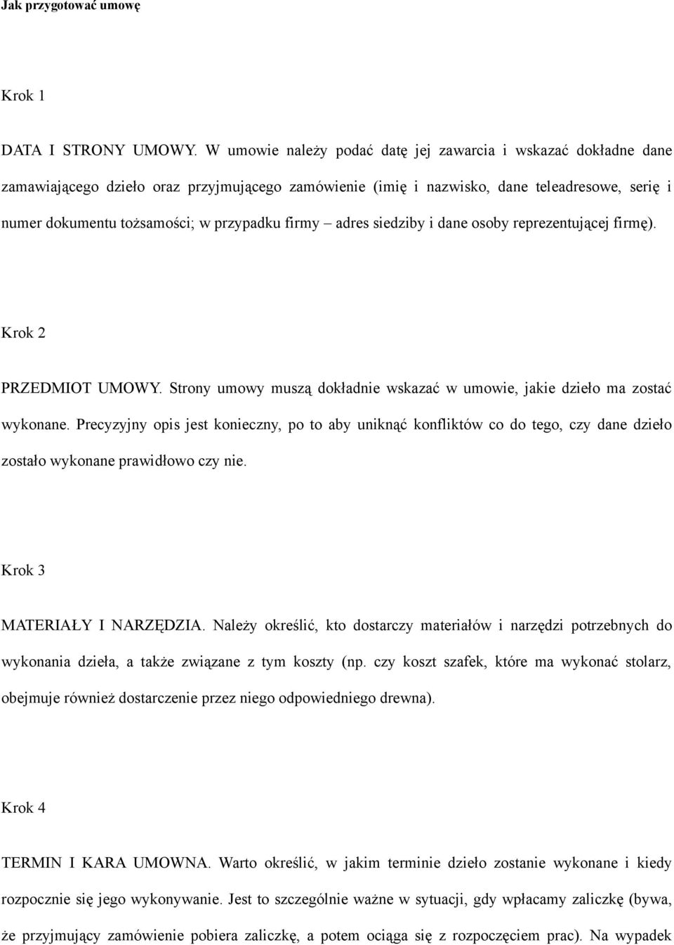 firmy adres siedziby i dane osoby reprezentującej firmę). Krok 2 PRZEDMIOT UMOWY. Strony umowy muszą dokładnie wskazać w umowie, jakie dzieło ma zostać wykonane.
