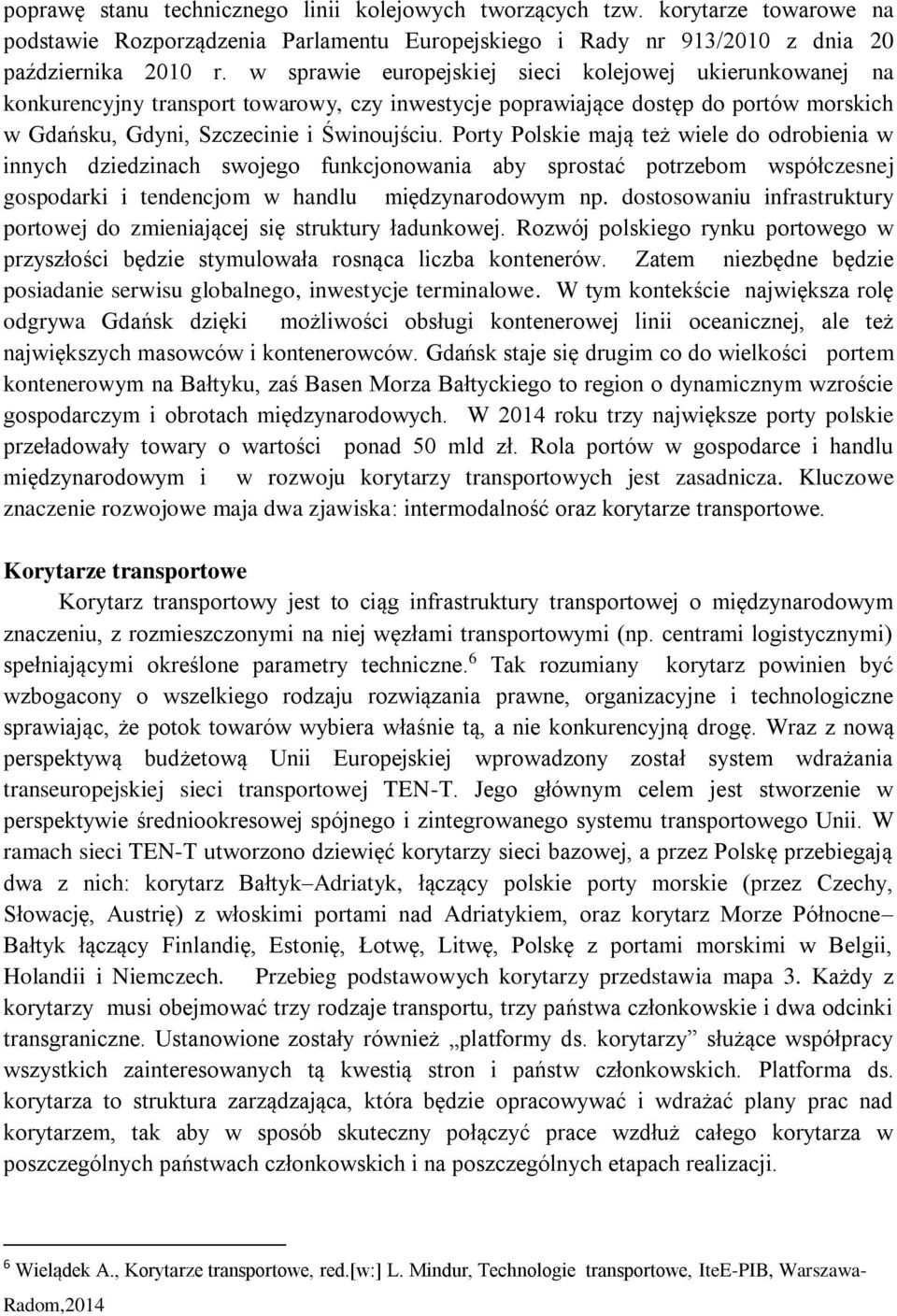 Porty Polskie mają też wiele do odrobienia w innych dziedzinach swojego funkcjonowania aby sprostać potrzebom współczesnej gospodarki i tendencjom w handlu międzynarodowym np.