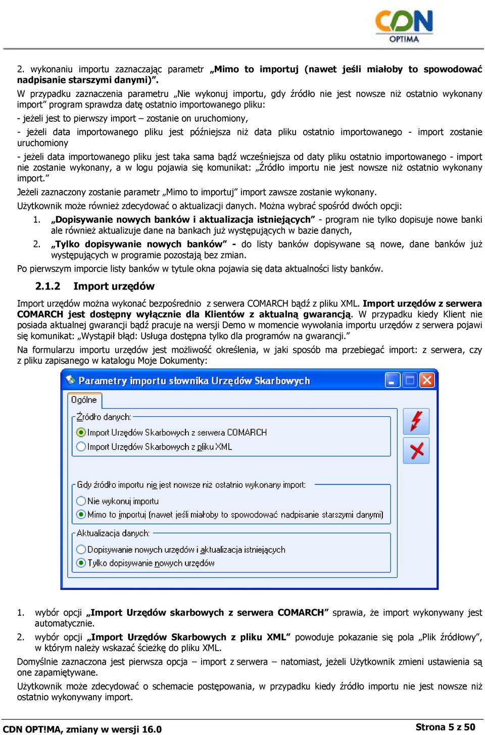 zostanie on uruchomiony, - jeżeli data importowanego pliku jest późniejsza niż data pliku ostatnio importowanego - import zostanie uruchomiony - jeżeli data importowanego pliku jest taka sama bądź