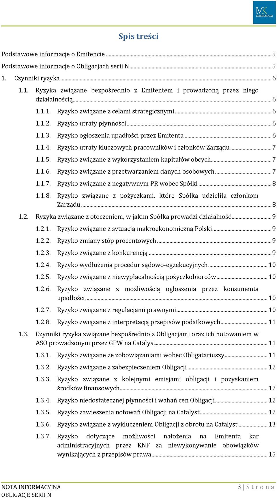 Ryzyko utraty kluczowych pracowników i członków Zarządu... 7 1.1.5. Ryzyko związane z wykorzystaniem kapitałów obcych... 7 1.1.6. Ryzyko związane z przetwarzaniem danych osobowych... 7 1.1.7. Ryzyko związane z negatywnym PR wobec Spółki.