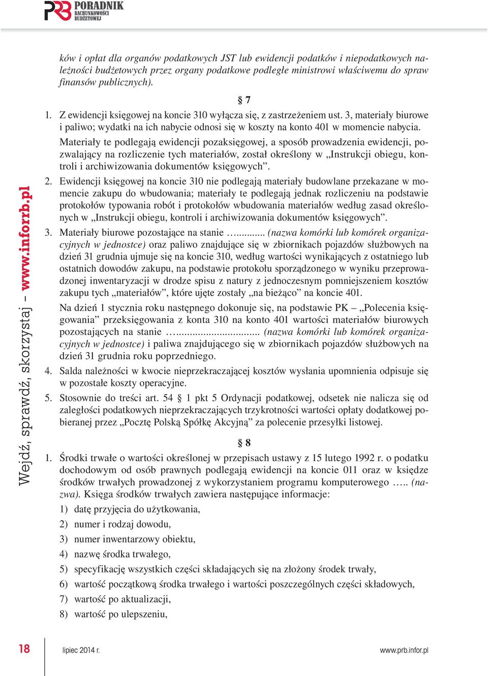 Z ewidencji księgowej na koncie 310 wyłącza się, z zastrzeżeniem ust. 3, materiały biurowe i paliwo; wydatki na ich nabycie odnosi się w koszty na konto 401 w momencie nabycia.