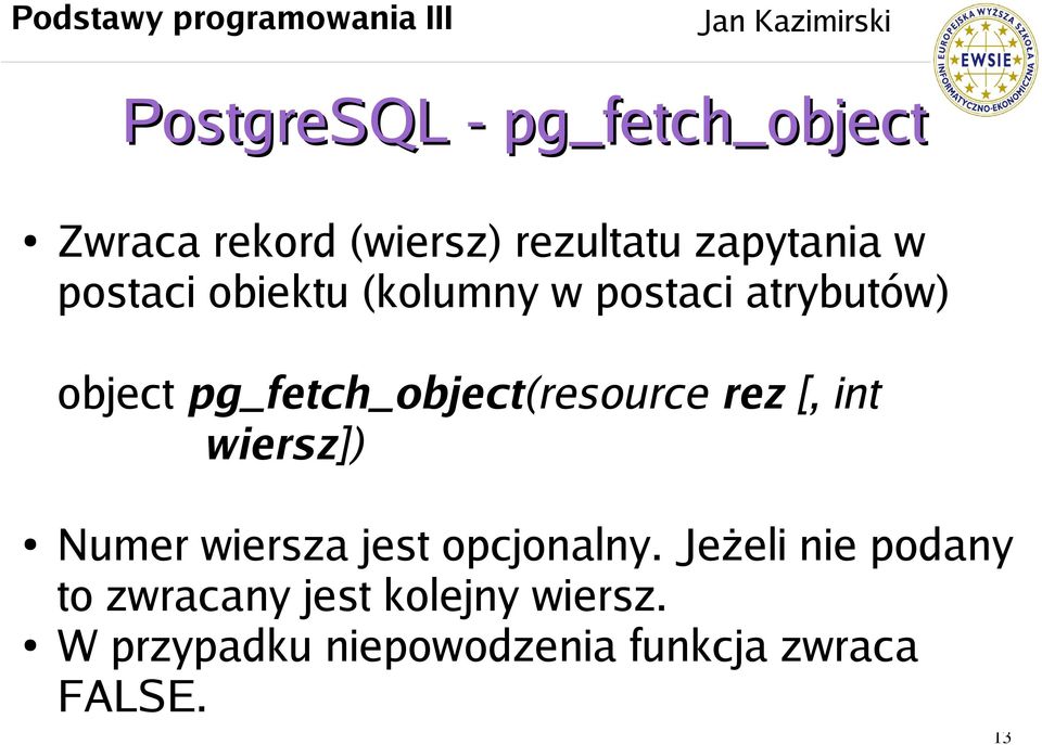 pg_fetch_object(resource rez [, int wiersz]) Numer wiersza jest opcjonalny.