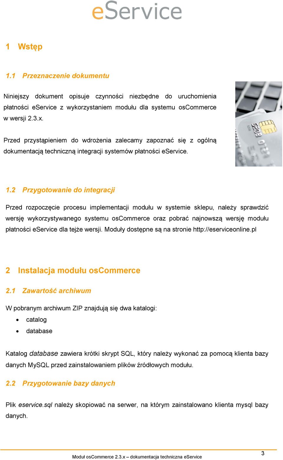 2 Przygotowanie do integracji Przed rozpoczęcie procesu implementacji modułu w systemie sklepu, należy sprawdzić wersję wykorzystywanego systemu oscommerce oraz pobrać najnowszą wersję modułu