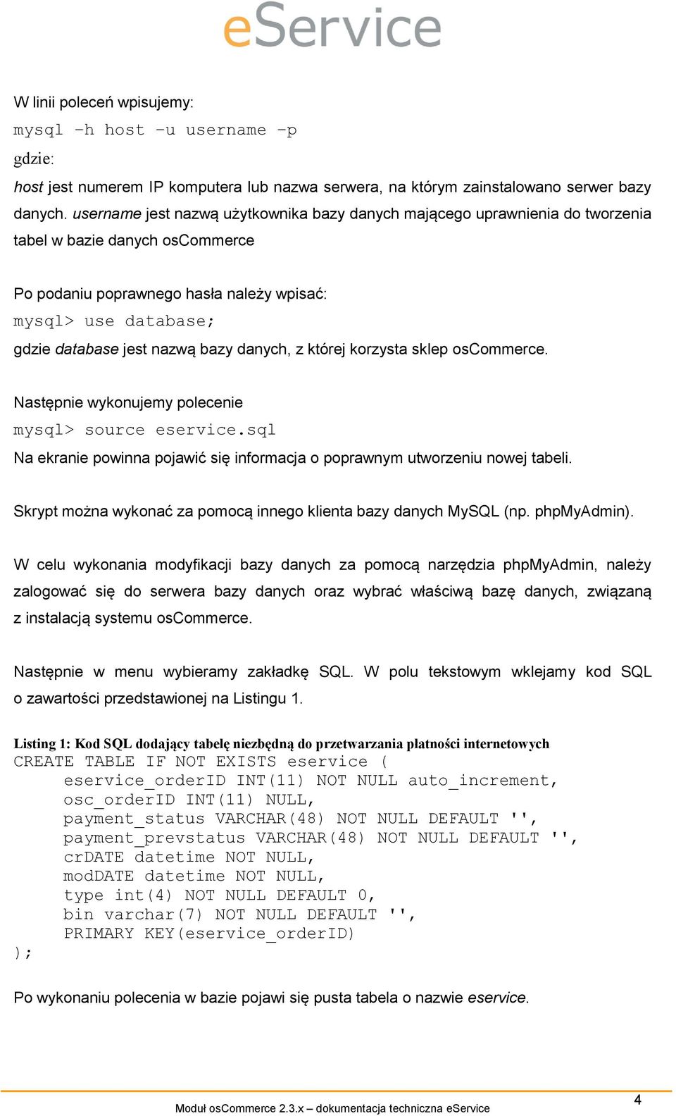 bazy danych, z której korzysta sklep oscommerce. Następnie wykonujemy polecenie mysql> source eservice.sql Na ekranie powinna pojawić się informacja o poprawnym utworzeniu nowej tabeli.