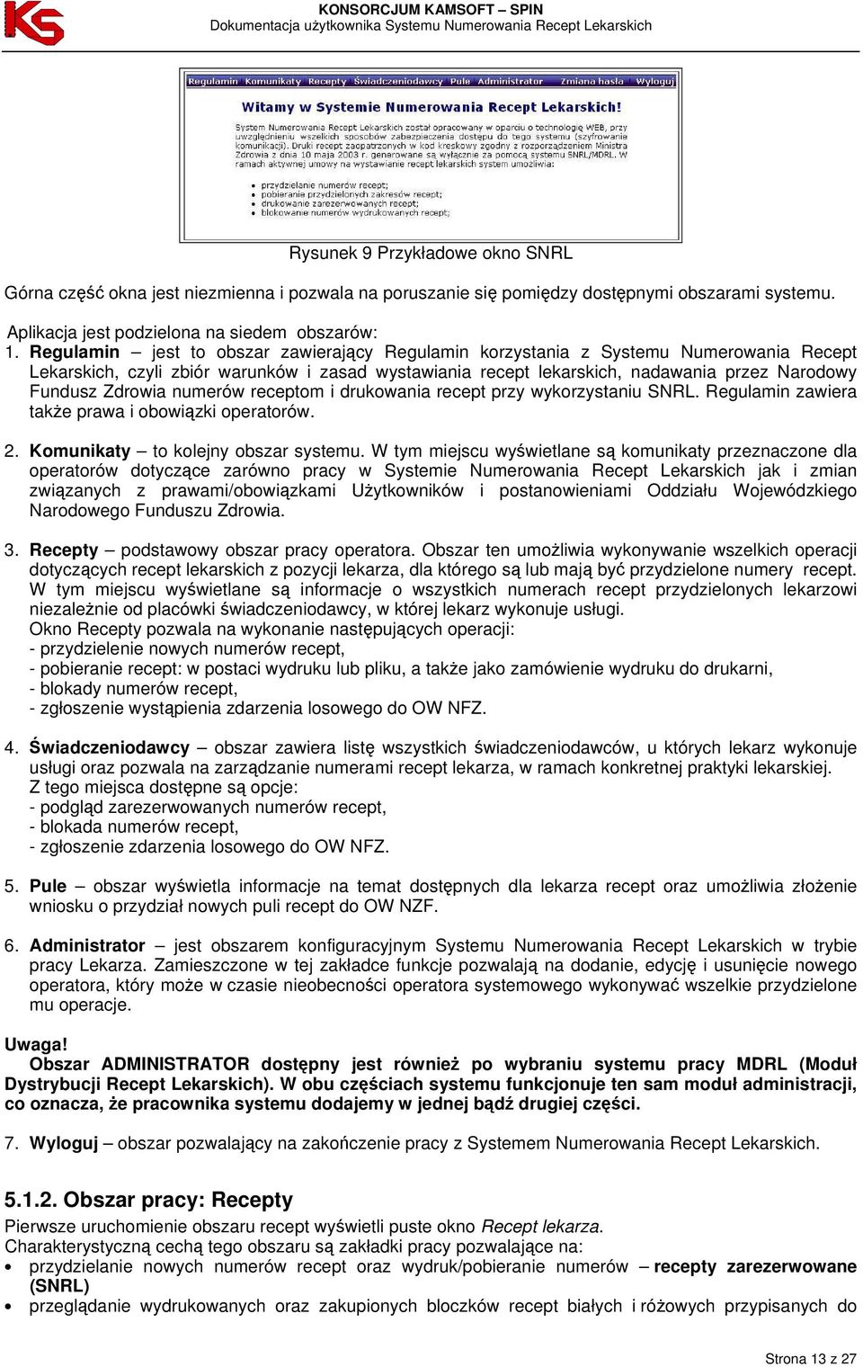 Zdrowia numerów receptom i drukowania recept przy wykorzystaniu SNRL. Regulamin zawiera także prawa i obowiązki operatorów. 2. Komunikaty to kolejny obszar systemu.