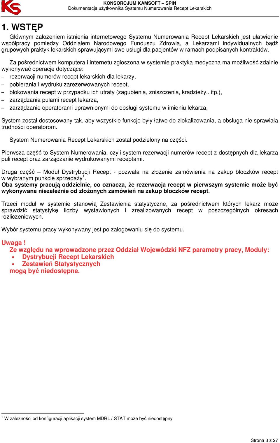 Za pośrednictwem komputera i internetu zgłoszona w systemie praktyka medyczna ma możliwość zdalnie wykonywać operacje dotyczące: rezerwacji numerów recept lekarskich dla lekarzy, pobierania i wydruku